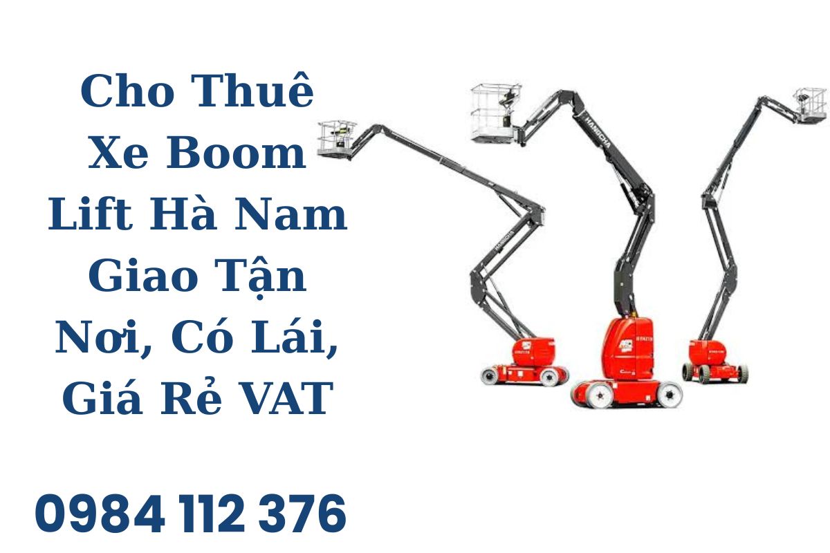 Cho Thuê Xe Boom Lift Hà Nam Giao Tận Nơi, Có Lái, Giá Rẻ VAT