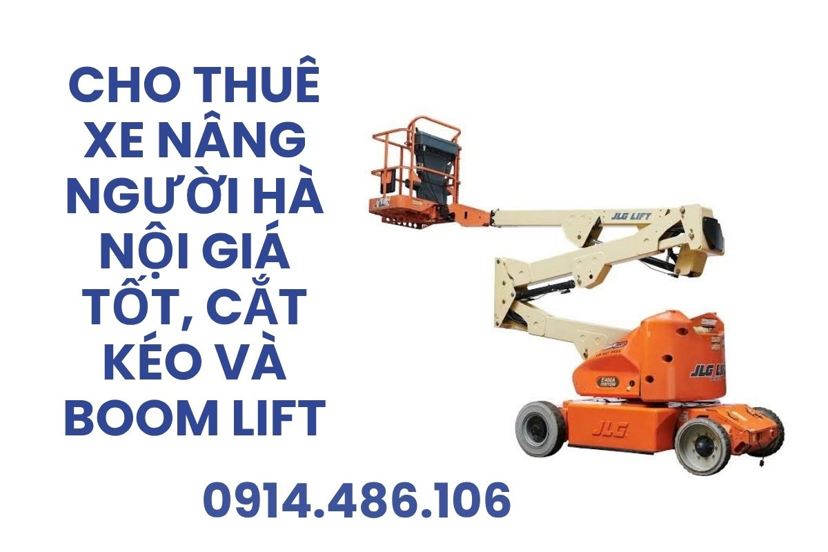 Cho Thuê Xe Nâng Người Hà Nội Giá Tốt, Cắt Kéo Và Boom Lift