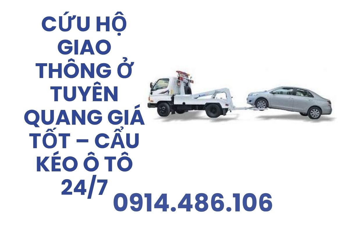 Cứu Hộ Giao Thông Ở Tuyên Quang Giá Tốt – Cẩu Kéo Ô Tô 24/7