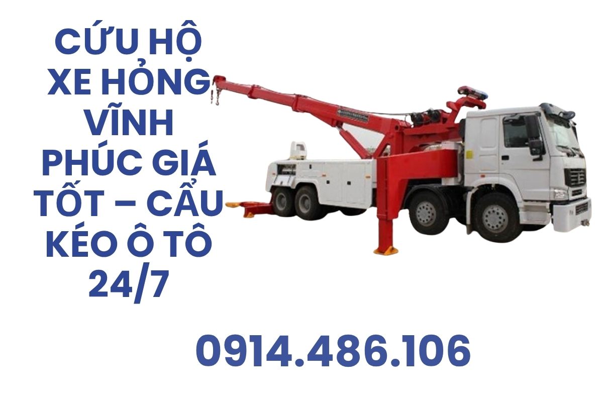 Cứu Hộ Xe Hỏng Vĩnh Phúc Giá Tốt – Cẩu Kéo Ô Tô 24/7
