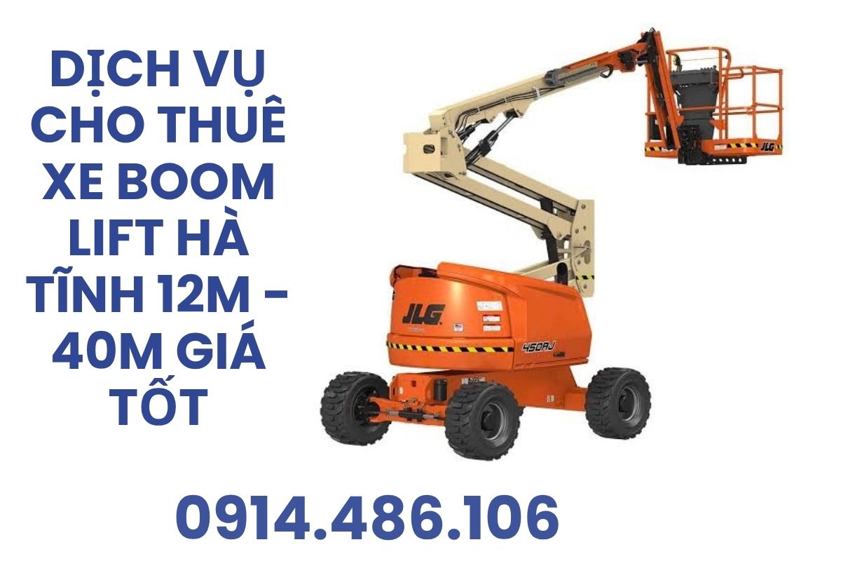 Cho Thuê Xe Nâng Hà Tĩnh Boom Lift 12m - 40m Giá Tốt, Kèm Người Lái