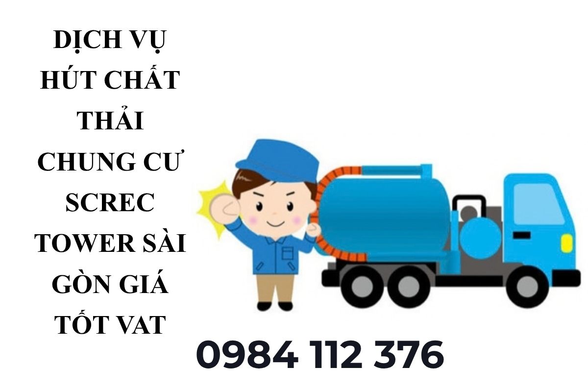 Dịch Vụ Hút Chất Thải Chung Cư Screc Tower Sài Gòn Giá Tốt, Có VAT