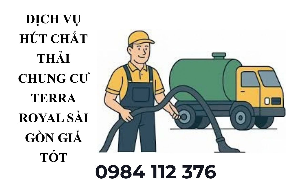 Dịch Vụ Hút Chất Thải Chung Cư Terra Royal Sài Gòn Giá Tốt, Có VAT