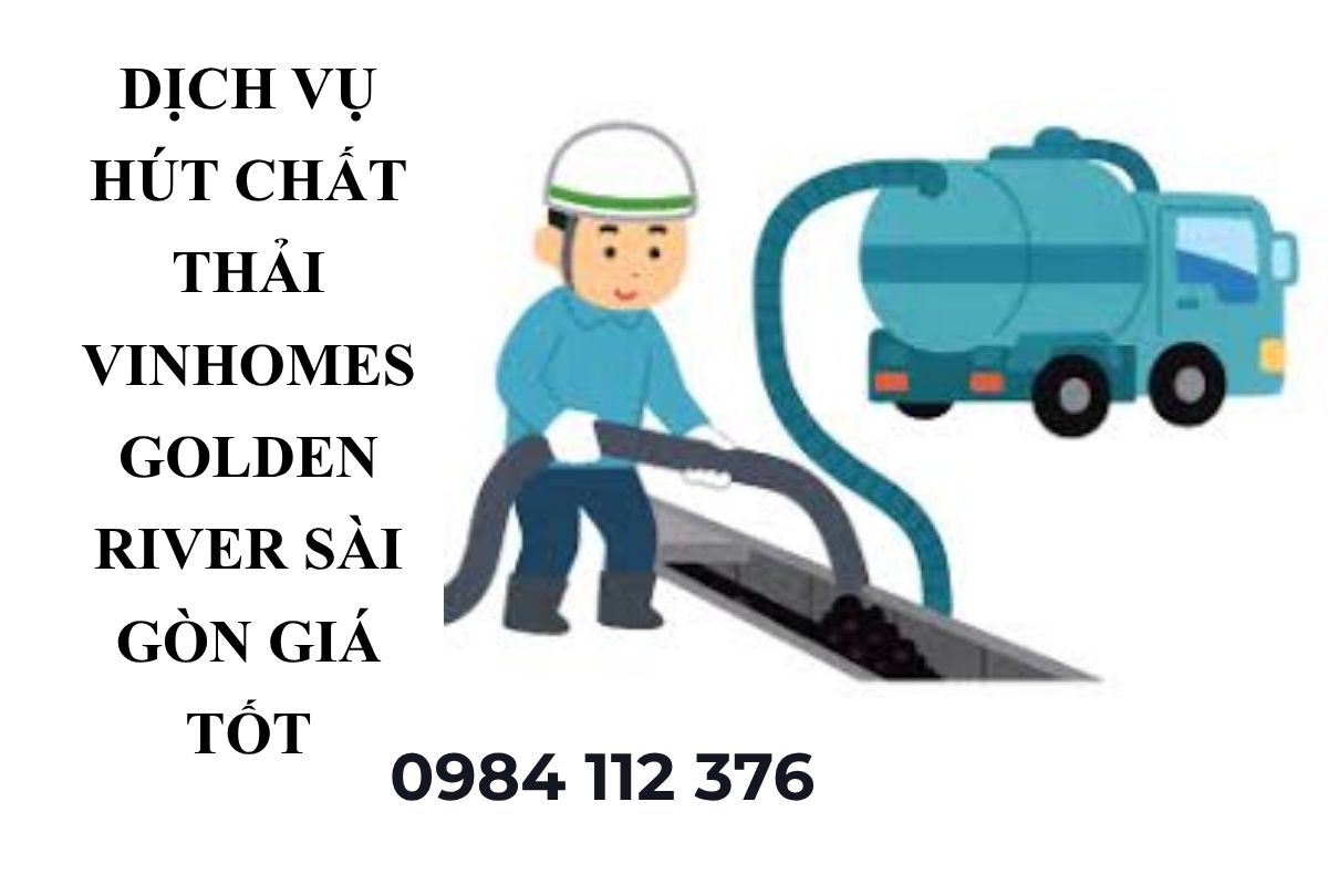 Hút Chất Thải Vinhomes Golden River Sài Gòn Giá Tốt – Hút Khoán, Theo M³