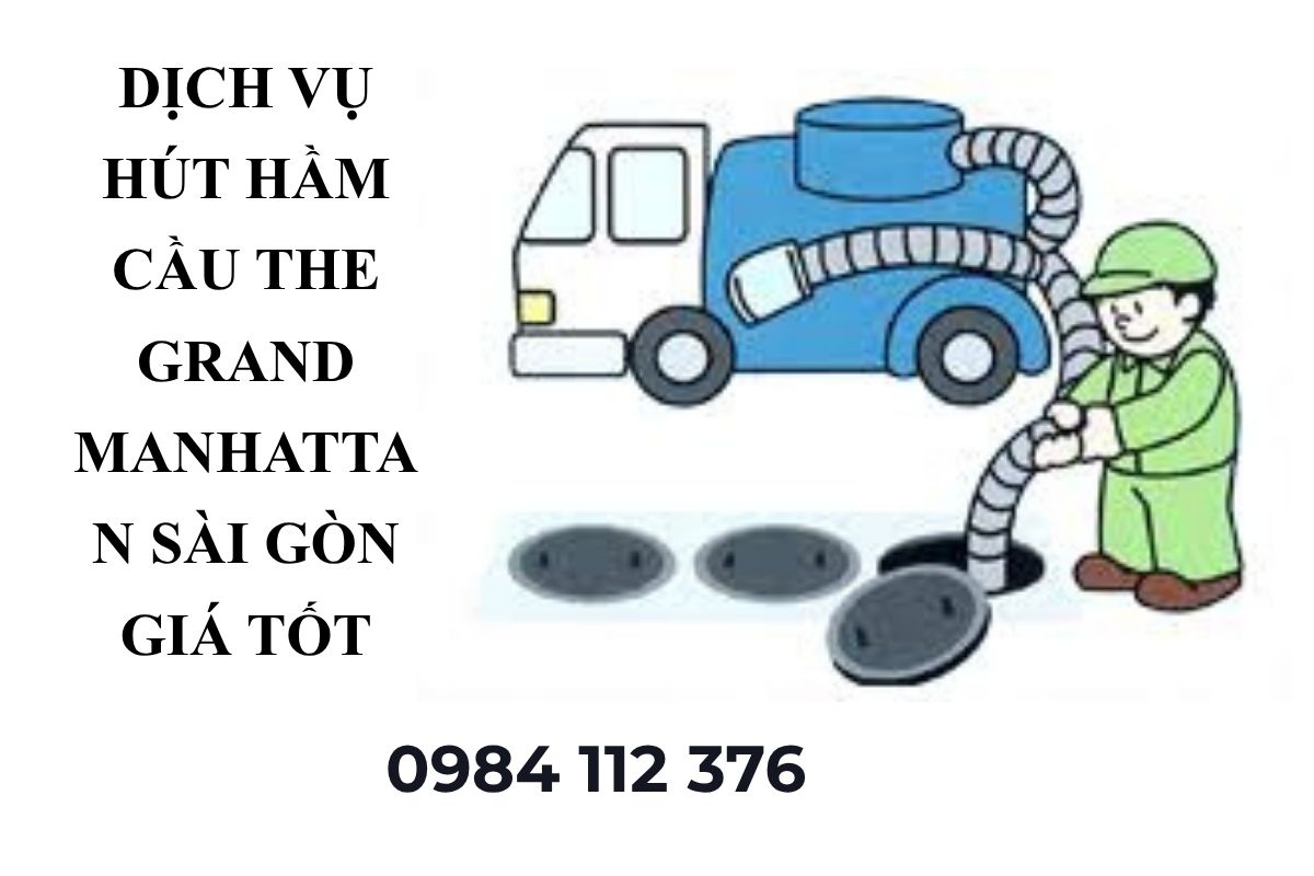 Dịch Vụ Hút Hầm Cầu The Grand Manhattan Sài Gòn – Giá Tốt, Hút Khoán Và Hút Theo Khối M³