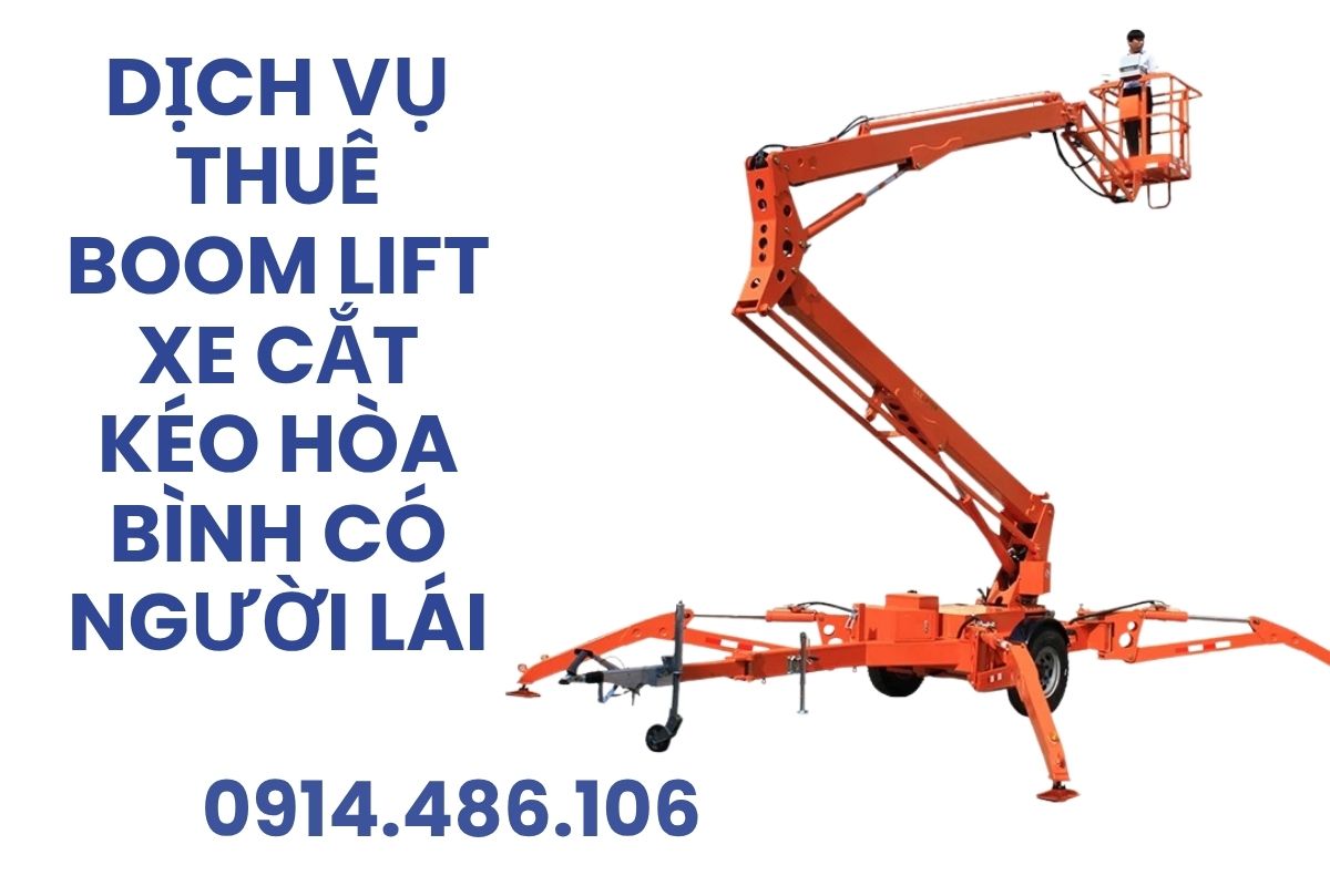 Thuê Xe Nâng Người Hòa Bình Boom Lift, Cắt Kéo Giá Rẻ Có Lái