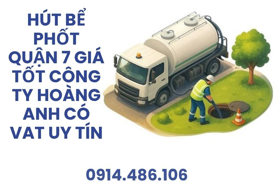 Hút Bể Phốt Quận 7 Uy Tín 24/7 – Xe Chuyên Dụng, Có VAT