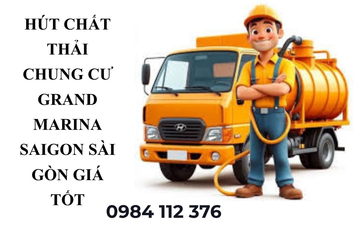 Dịch Vụ Hút Chất Thải Grand Marina Saigon – Tận Nơi, Có Hóa Đơn VAT
