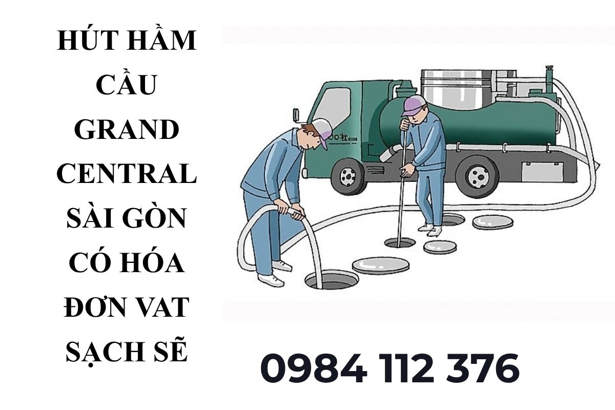 Hút Hầm Cầu Grand Central Sài Gòn Có Hóa Đơn VAT – Sạch Sẽ, Gọn Gàng