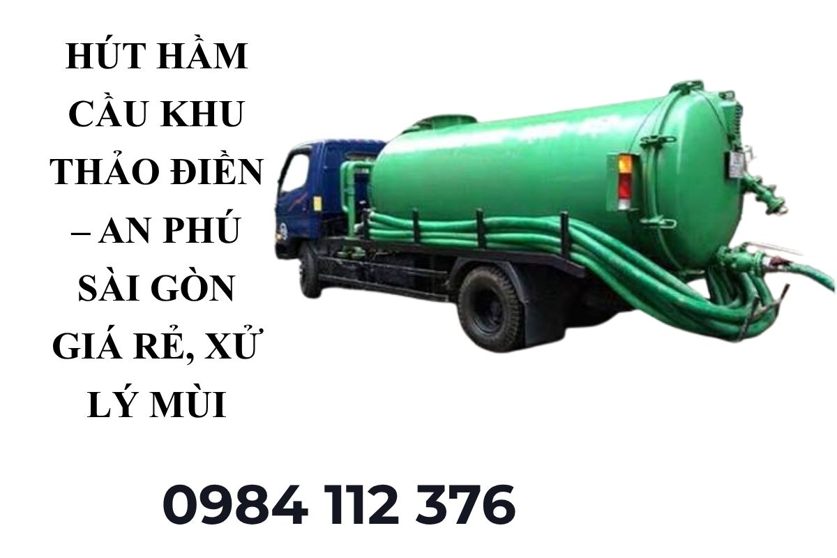Hút Hầm Cầu Khu Thảo Điền – An Phú Sài Gòn Giá Rẻ, Thi Công Gọn, Xử Lý Mùi