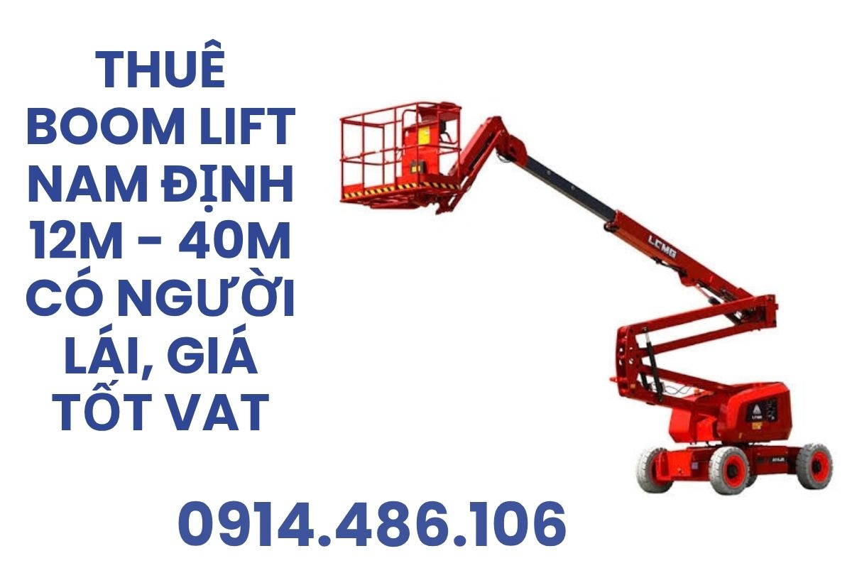Thuê Xe Boom Lift Tại Nam Định 12m - 40m Có Người Lái, Giá Tốt, Xuất VAT