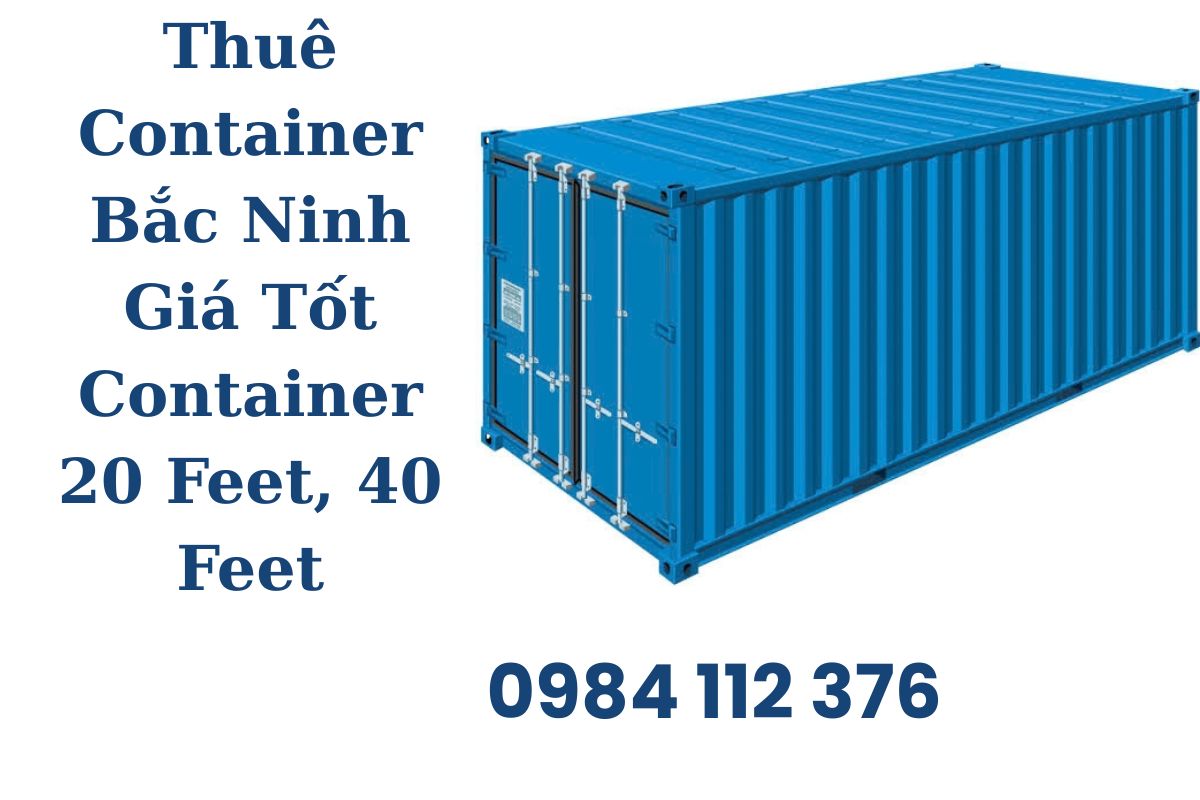 Thuê Container Bắc Ninh Giá Tốt – Container 20 Feet, 40 Feet, Cẩu Hạ