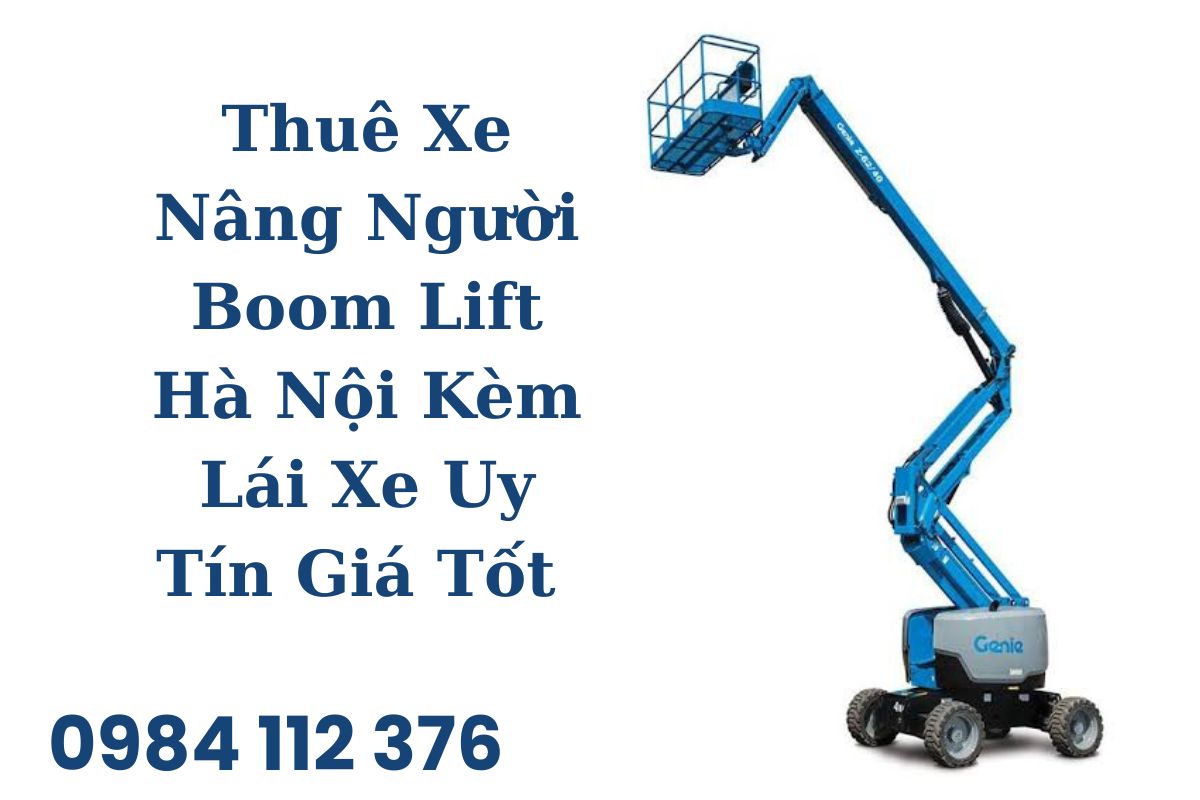Thuê Xe Nâng Người Boom Lift Hà Nội Kèm Lái Xe Uy Tín Giá Tốt