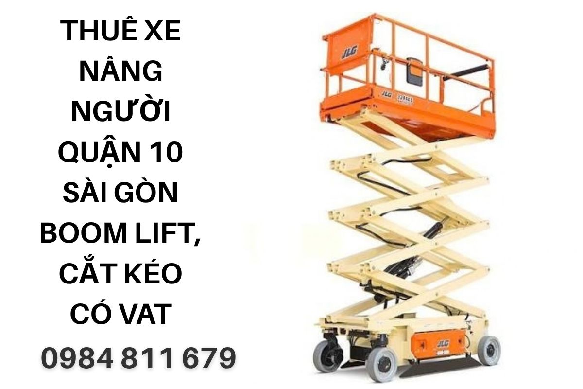 Thuê Xe Nâng Người Quận 10 Sài Gòn Boom Lift, Cắt Kéo Có VAT