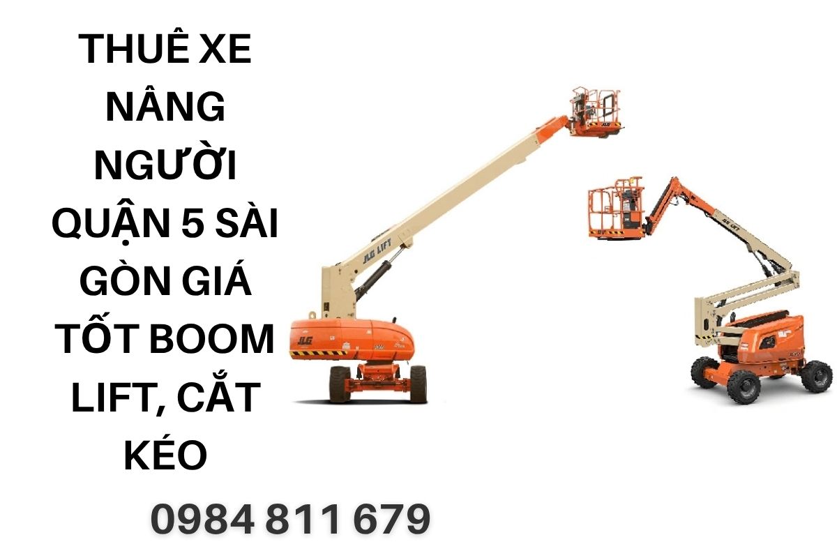 Thuê Xe Nâng Người Quận 5 Sài Gòn Giá Tốt – Boom Lift, Cắt Kéo