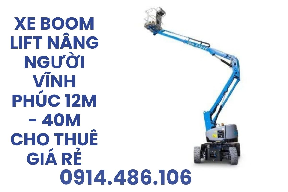 Thuê Xe Nâng Người Ở Vĩnh Phúc Boom Lift Và Xe Cắt Kéo Có Người Lái Giá Rẻ