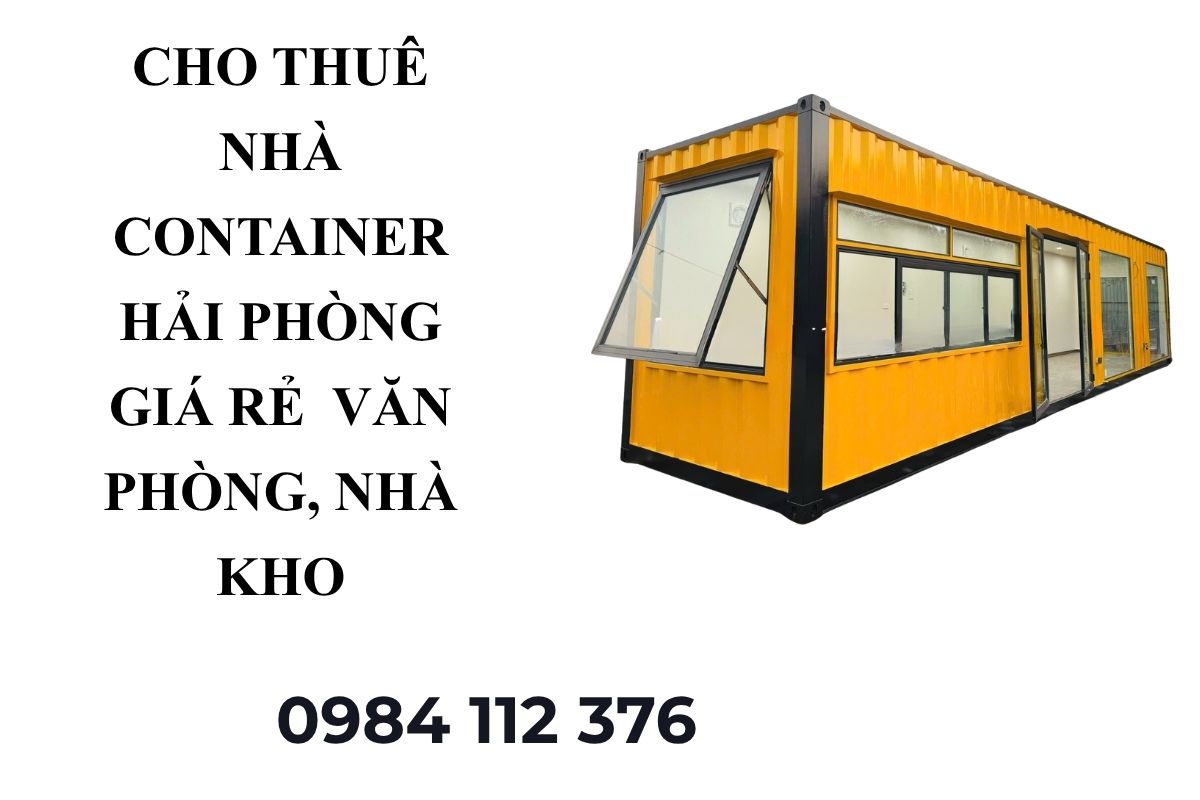 Cho Thuê Nhà Container Hải Phòng Giá Rẻ – Văn Phòng, Kho, Nhà Di Động Chất Lượng Cao