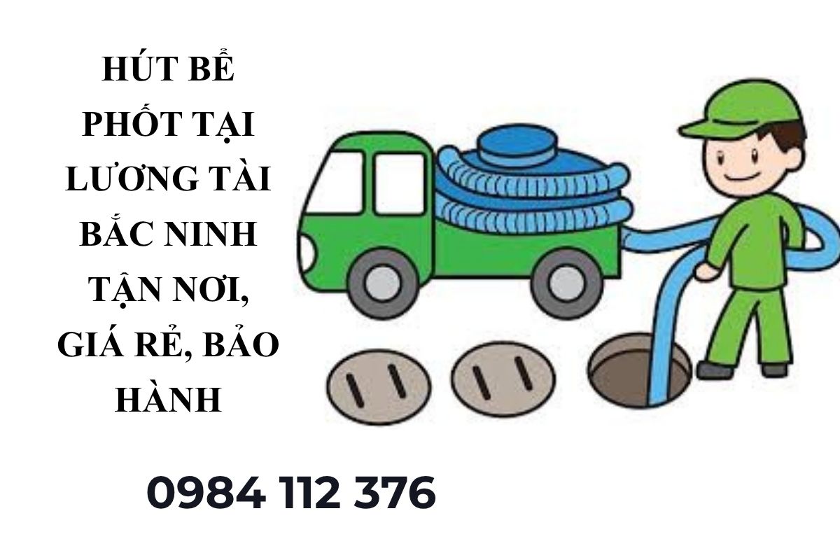 Hút Bể Phốt Tại Lương Tài Bắc Ninh Tận Nơi, Giá Rẻ, Bảo Hành Dài Hạn