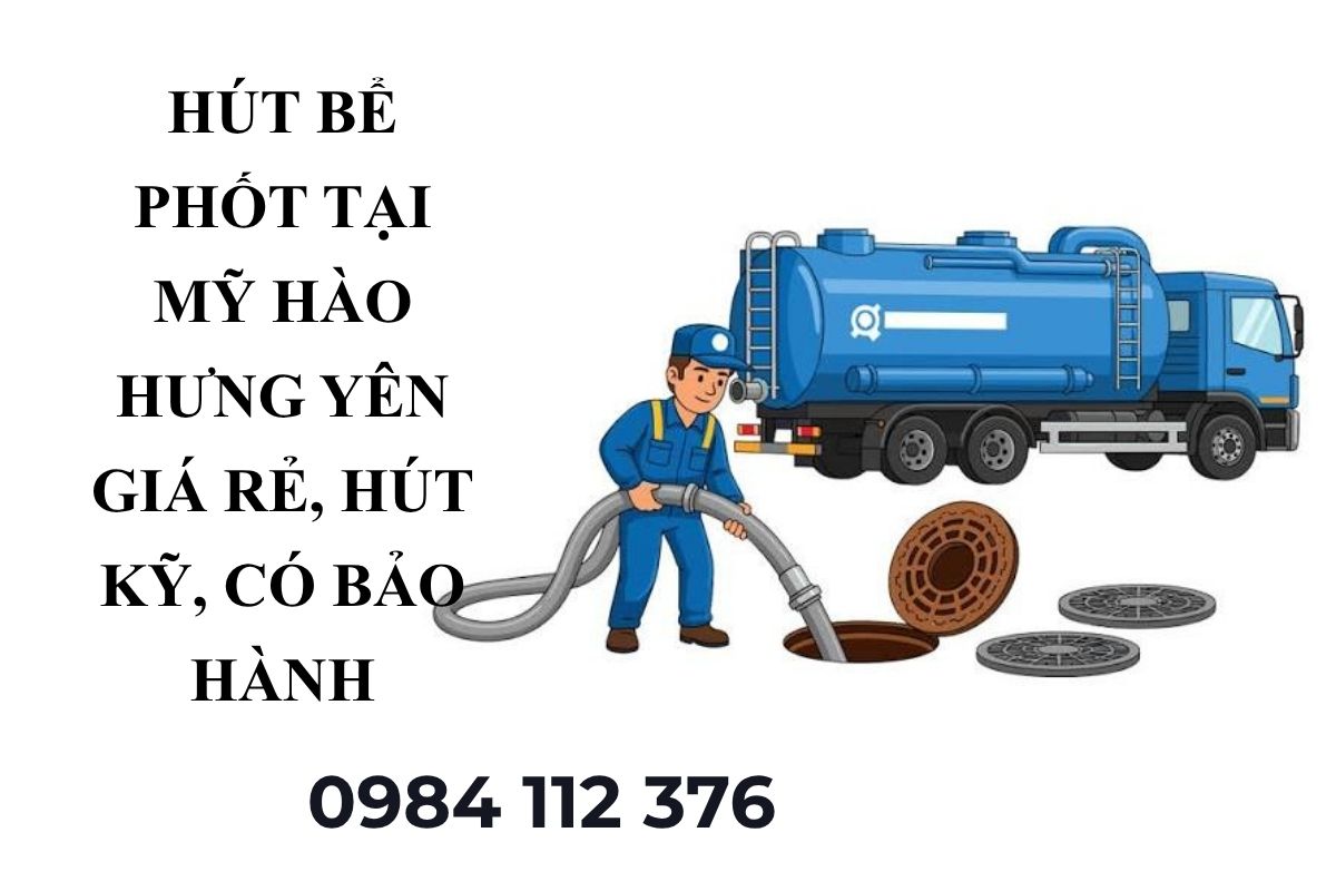 Hút Bể Phốt Tại Mỹ Hào Hưng Yên Giá Rẻ, Hút Kỹ, Có Bảo Hành