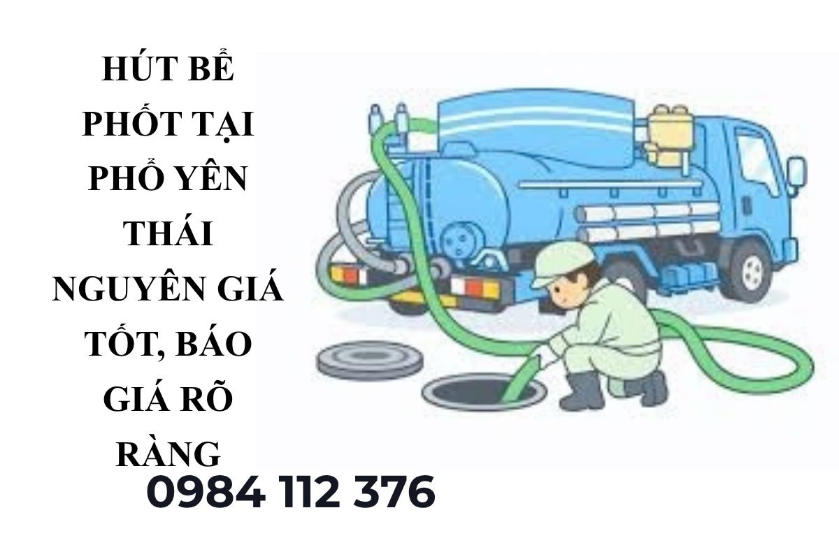 Hút Bể Phốt Tại Phổ Yên Thái Nguyên Giá Tốt, Báo Giá Rõ Ràng