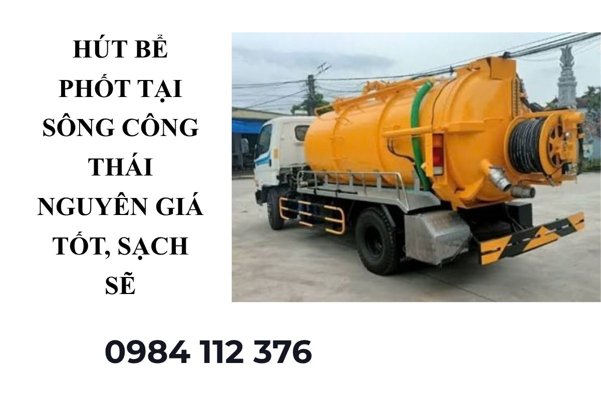 Hút Bể Phốt Tại Sông Công Thái Nguyên Giá Tốt, Sạch Sẽ, Bảo Hành