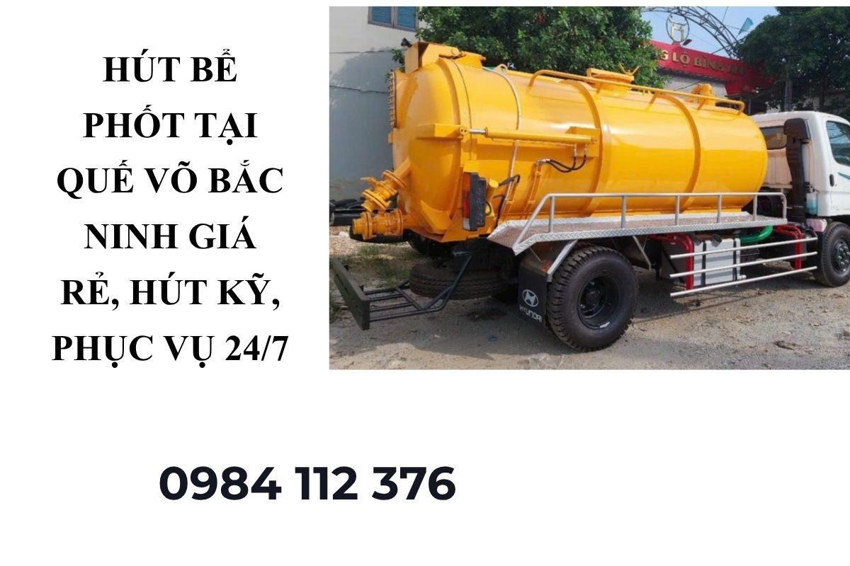Hút Bể Phốt Quế Võ Bắc Ninh Tận Nơi, Giá Rẻ, Hút Kỹ
