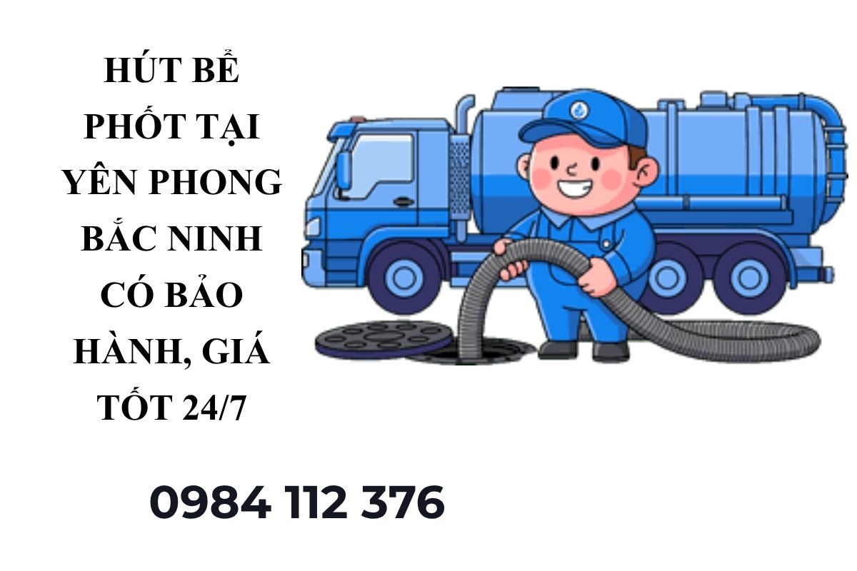 Hút Bể Phốt Tại Yên Phong Bắc Ninh Có Bảo Hành, Giá Tốt 24/7