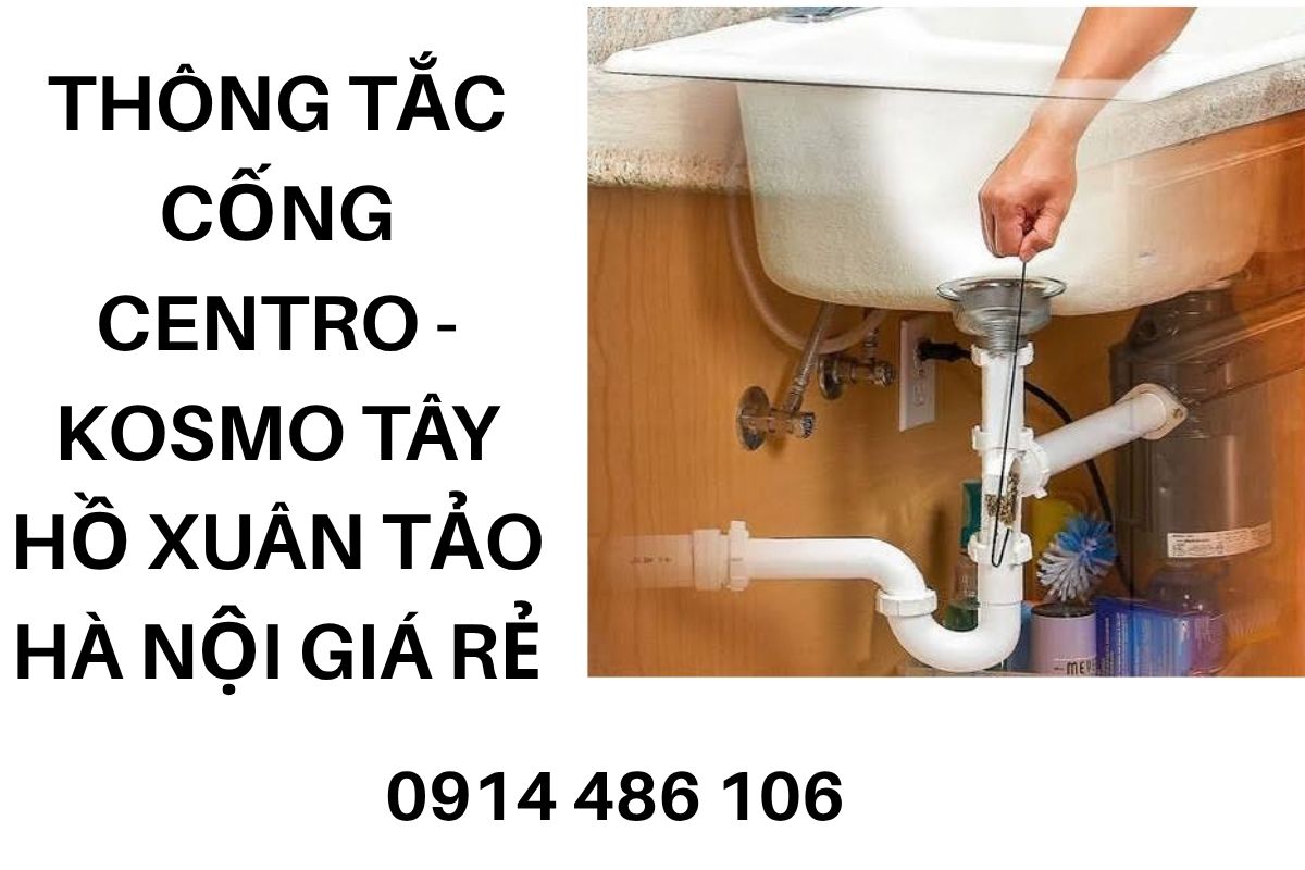 Thông Tắc Cống Centro - Kosmo Tây Hồ Xuân Tảo Hà Nội Giá Rẻ