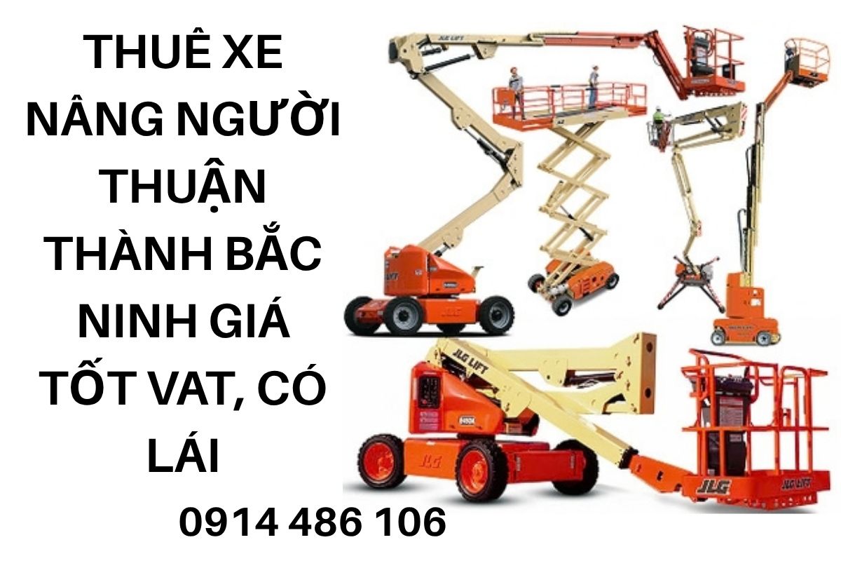 Thuê Xe Nâng Người Thuận Thành Bắc Ninh Giá Tốt Có VAT, Có Lái